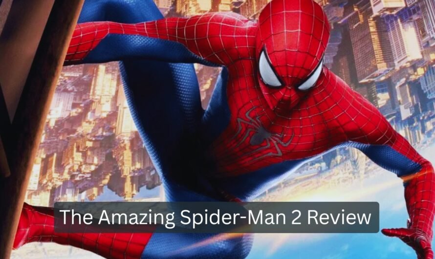 The Amazing Spider-Man 2 Review : Plot, Cast & Final Breakdown